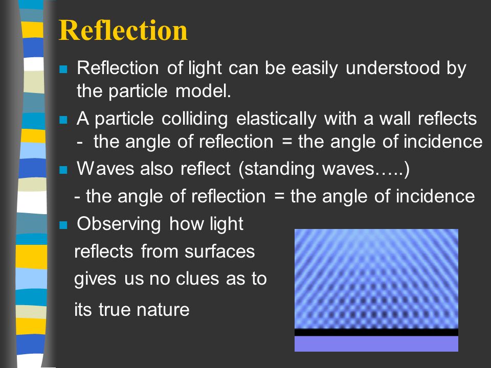 Reflection n Reflection of light can be easily understood by the particle model.