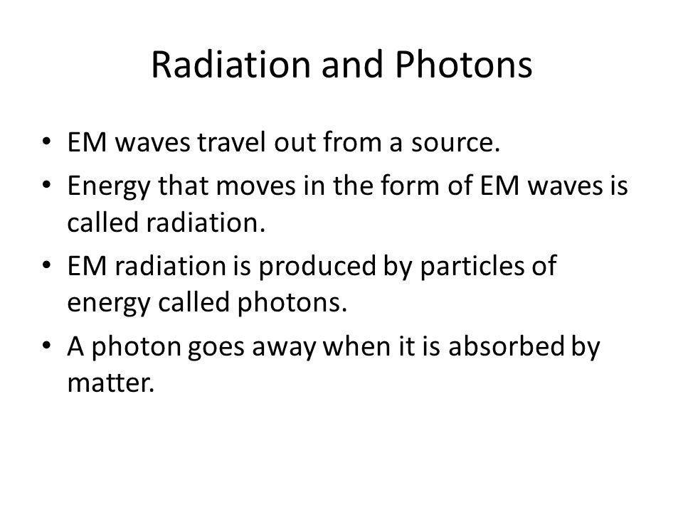 Radiation and Photons EM waves travel out from a source.