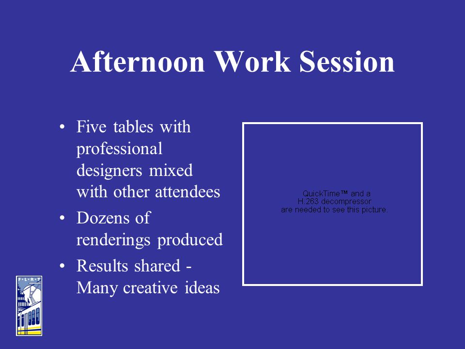 Afternoon Work Session Five tables with professional designers mixed with other attendees Dozens of renderings produced Results shared - Many creative ideas