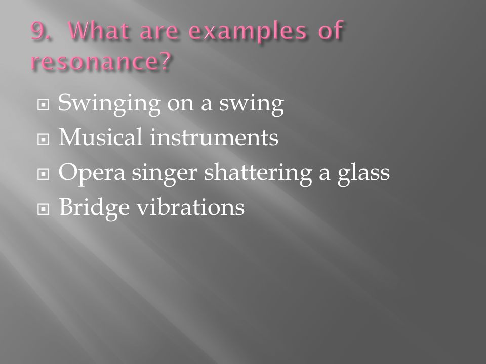  Swinging on a swing  Musical instruments  Opera singer shattering a glass  Bridge vibrations