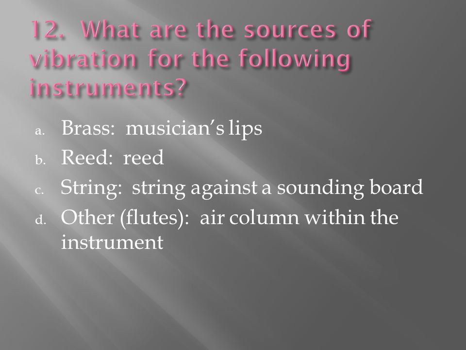 a. Brass: musician’s lips b. Reed: reed c. String: string against a sounding board d.