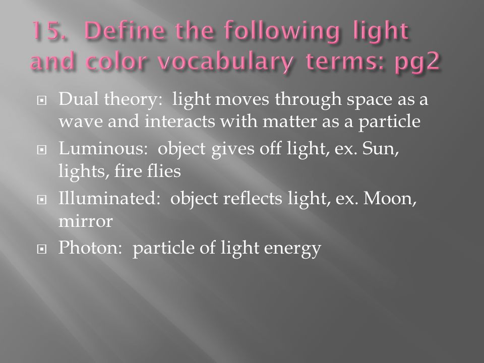  Dual theory: light moves through space as a wave and interacts with matter as a particle  Luminous: object gives off light, ex.