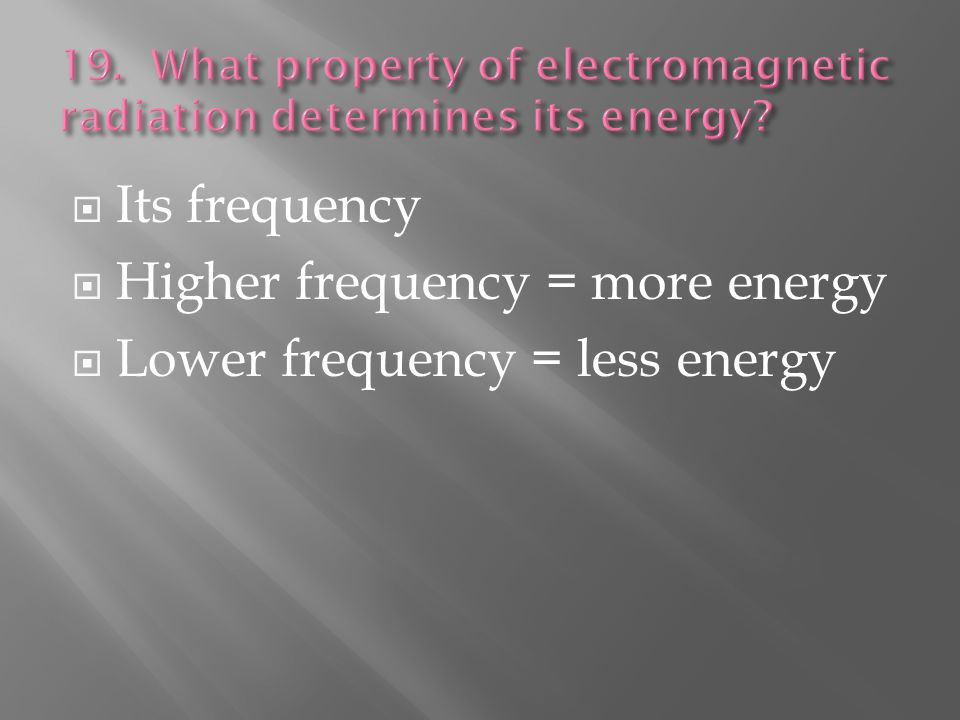  Its frequency  Higher frequency = more energy  Lower frequency = less energy