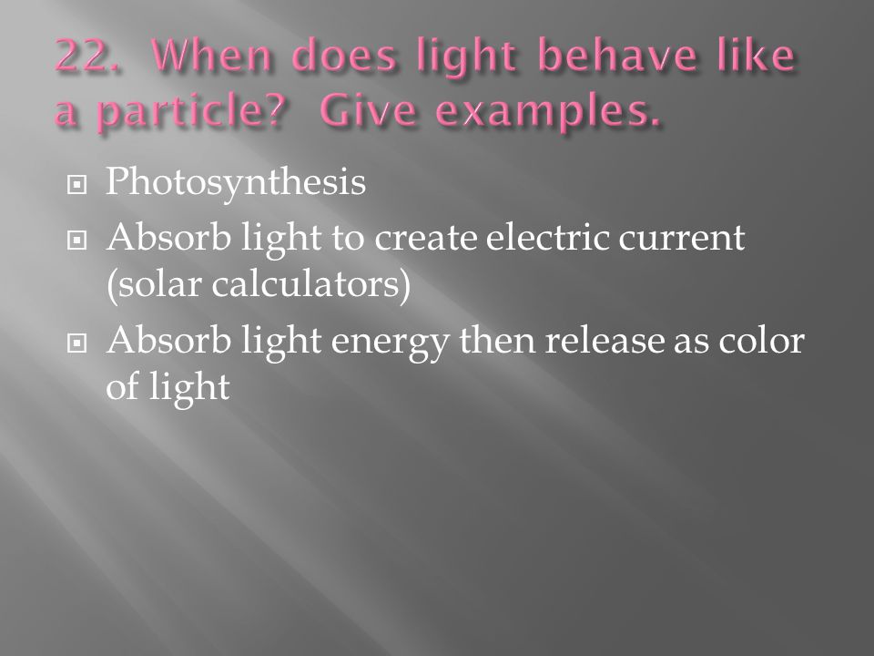  Photosynthesis  Absorb light to create electric current (solar calculators)  Absorb light energy then release as color of light