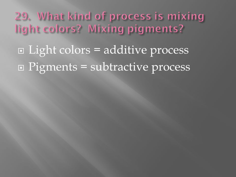 Light colors = additive process  Pigments = subtractive process
