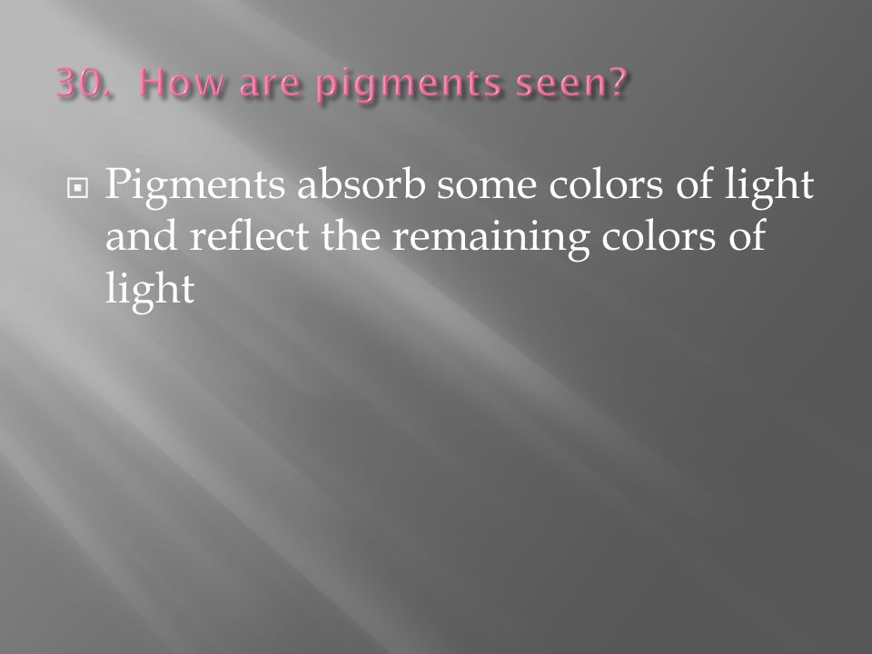  Pigments absorb some colors of light and reflect the remaining colors of light