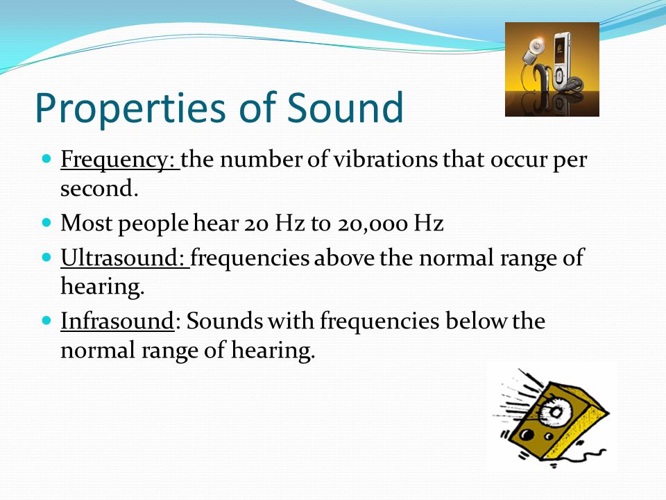 Properties of Sound Frequency: the number of vibrations that occur per second.