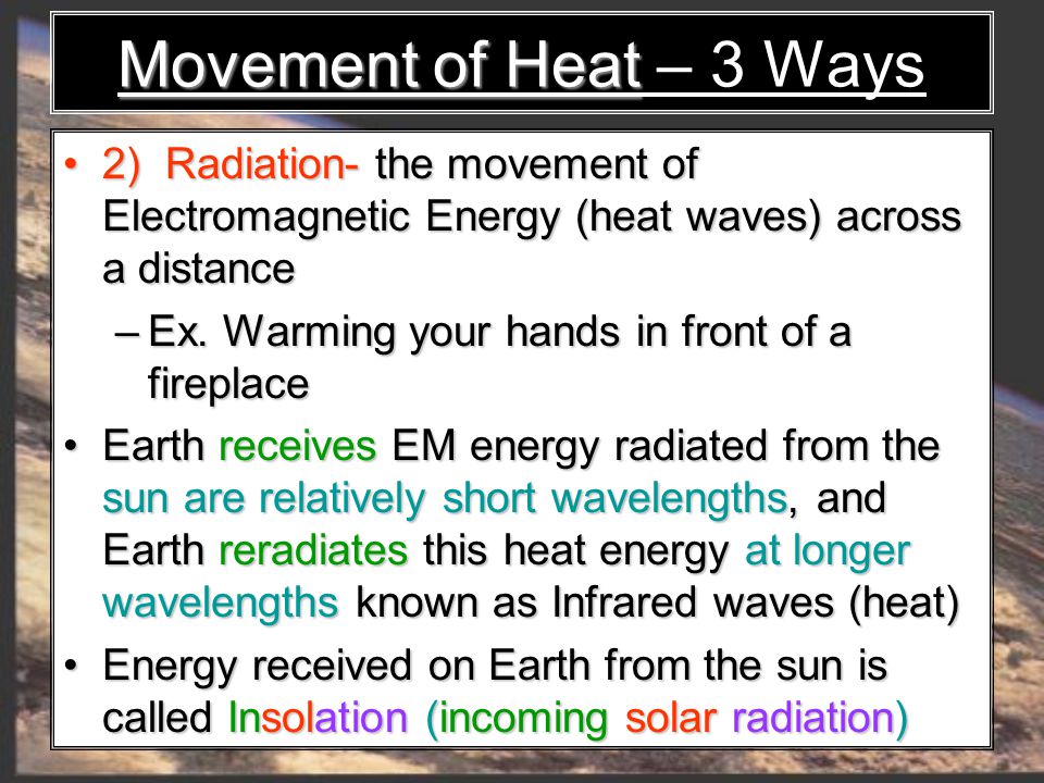 2) Radiation- the movement of Electromagnetic Energy (heat waves) across a distance 2) Radiation- the movement of Electromagnetic Energy (heat waves) across a distance – Ex.