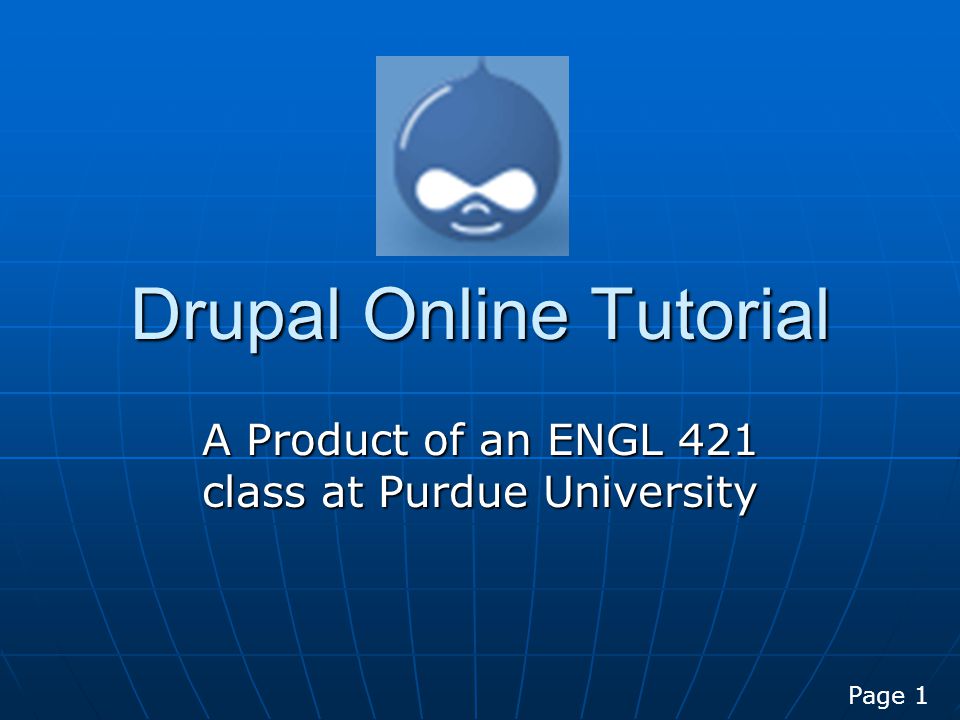 Drupal Online Tutorial A Product of an ENGL 421 class at Purdue University Page 1