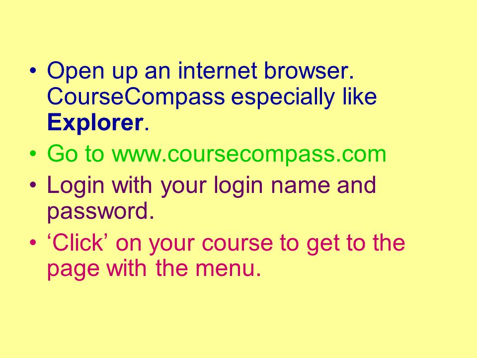 Open up an internet browser. CourseCompass especially like Explorer.