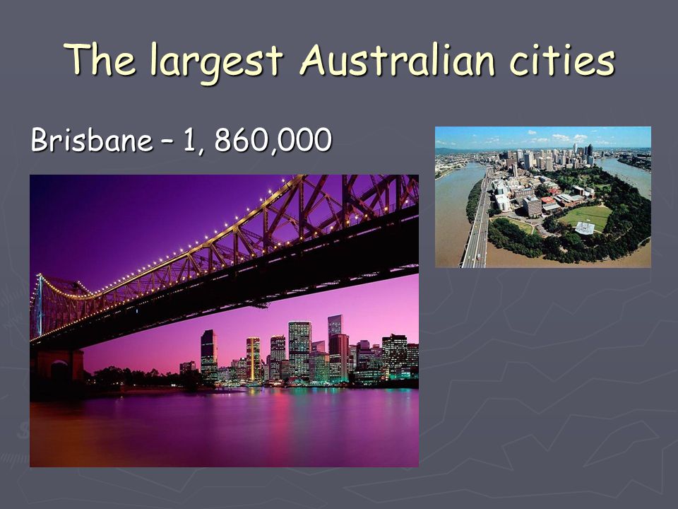 The largest Australian cities Brisbane – 1, 860,000