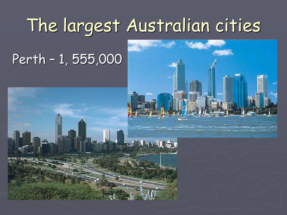 The largest Australian cities Perth – 1, 555,000