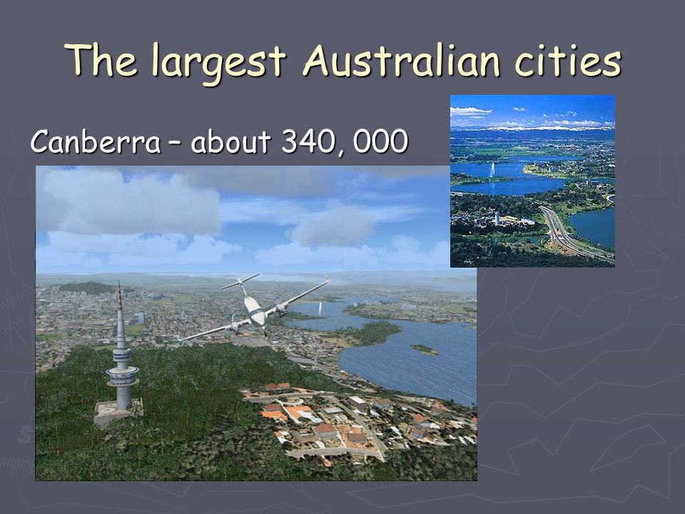 The largest Australian cities Canberra – about 340, 000