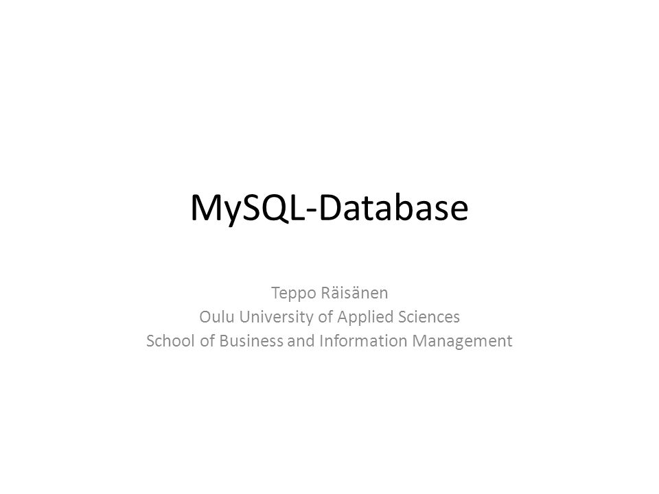 MySQL-Database Teppo Räisänen Oulu University of Applied Sciences School of Business and Information Management