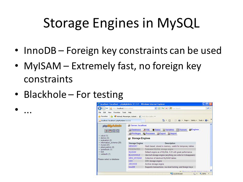 Storage Engines in MySQL InnoDB – Foreign key constraints can be used MyISAM – Extremely fast, no foreign key constraints Blackhole – For testing...