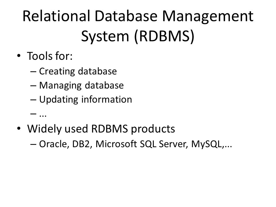 Relational Database Management System (RDBMS) Tools for: – Creating database – Managing database – Updating information –...