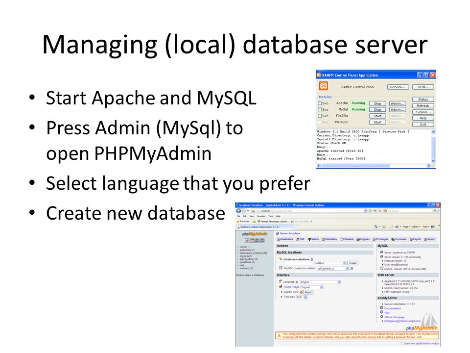Managing (local) database server Start Apache and MySQL Press Admin (MySql) to open PHPMyAdmin Select language that you prefer Create new database