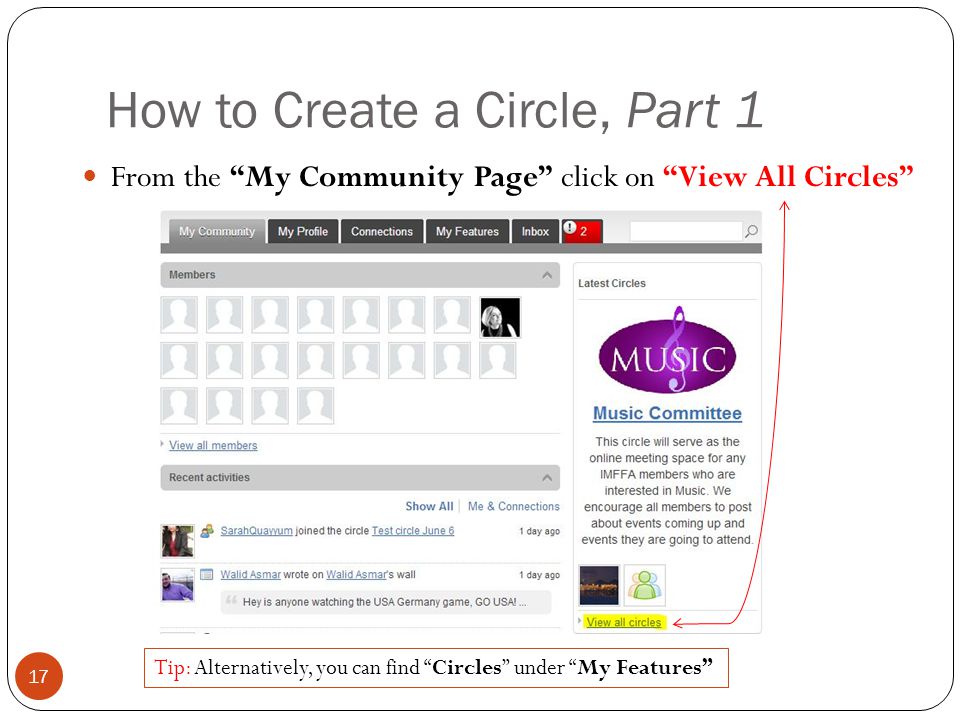 How to Create a Circle, Part 1 From the My Community Page click on View All Circles 17 Tip: Alternatively, you can find Circles under My Features