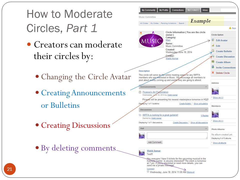 How to Moderate Circles, Part 1 Creators can moderate their circles by: Changing the Circle Avatar Creating Announcements or Bulletins Creating Discussions By deleting comments Example 21