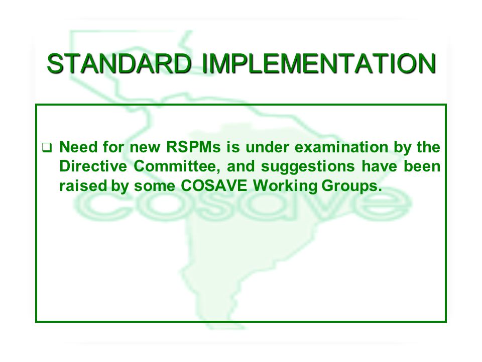 STANDARD IMPLEMENTATION  Need for new RSPMs is under examination by the Directive Committee, and suggestions have been raised by some COSAVE Working Groups.