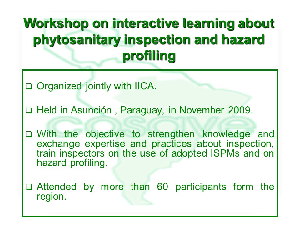 Workshop on interactive learning about phytosanitary inspection and hazard profiling  Organized jointly with IICA.