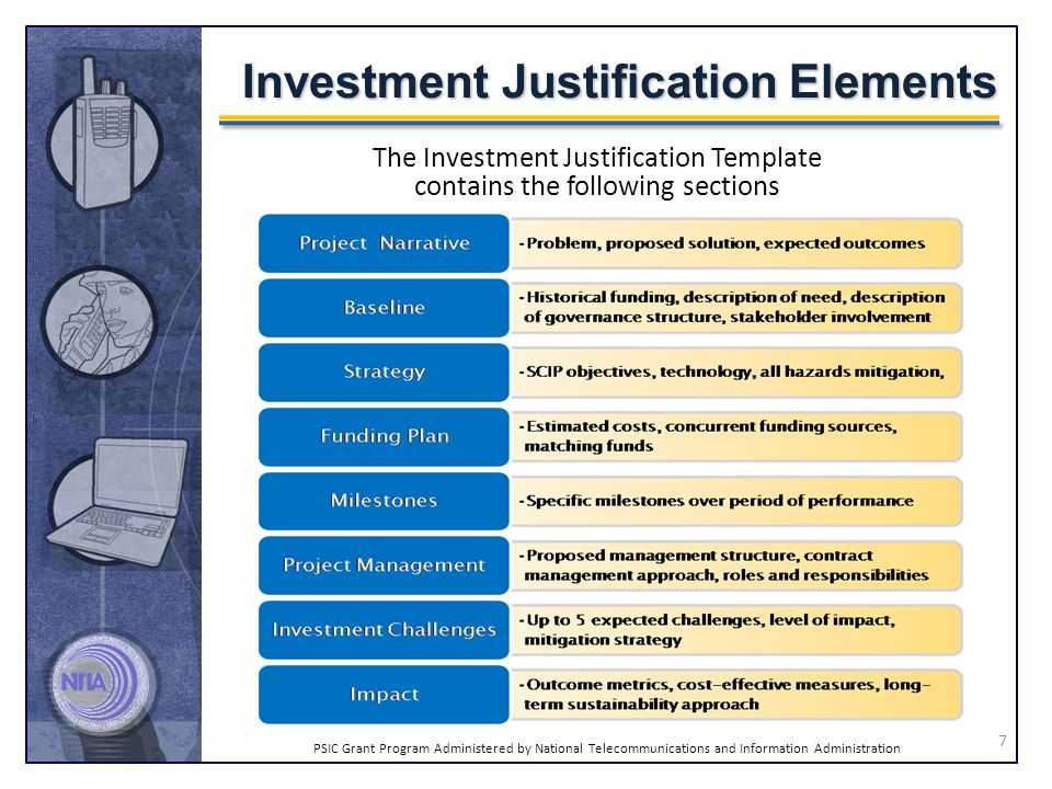 PSIC Grant Program Administered by National Telecommunications and Information Administration Investment Justification Elements The Investment Justification Template contains the following sections 7