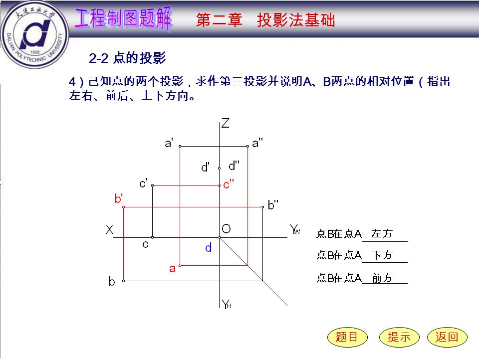 点的投影 题目提示返回 4 ）己知点的两个投影，求作第三投影并说明 A 、 B 两点的相对位置（指出 左右、前后、上下方向。 第二章 投影法基础