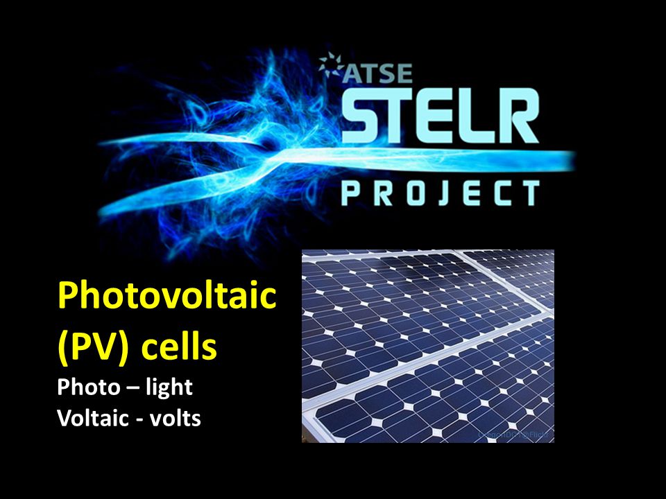 Photovoltaic (PV) cells Photo – light Voltaic - volts