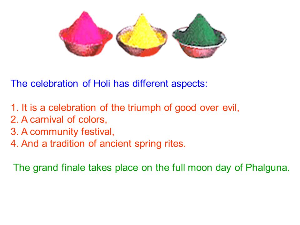 The celebration of Holi has different aspects: 1.