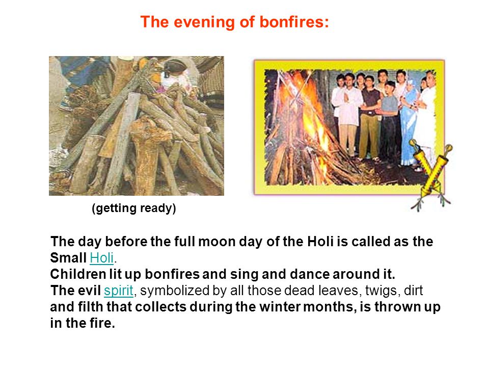 (getting ready) The evening of bonfires: The day before the full moon day of the Holi is called as the Small Holi.