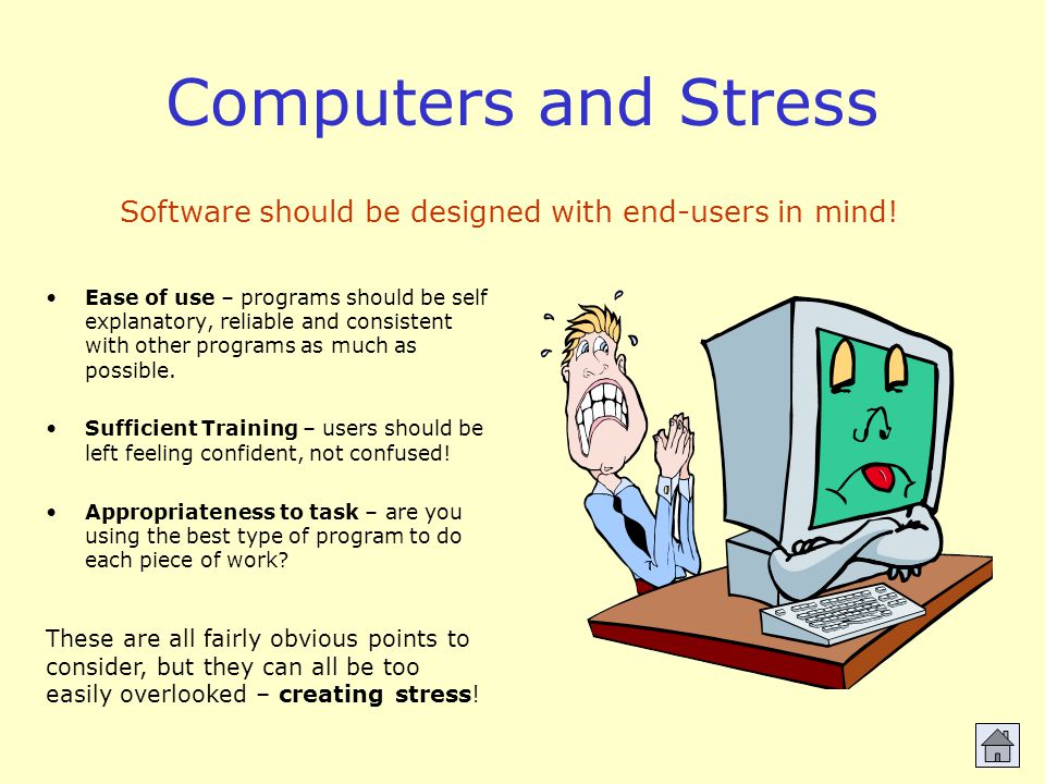 Computers and Stress Ease of use – programs should be self explanatory, reliable and consistent with other programs as much as possible.