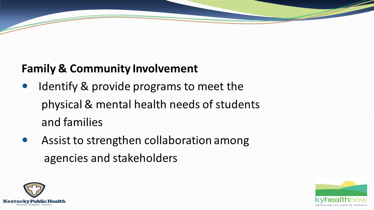 Family & Community Involvement Identify & provide programs to meet the physical & mental health needs of students and families Assist to strengthen collaboration among agencies and stakeholders