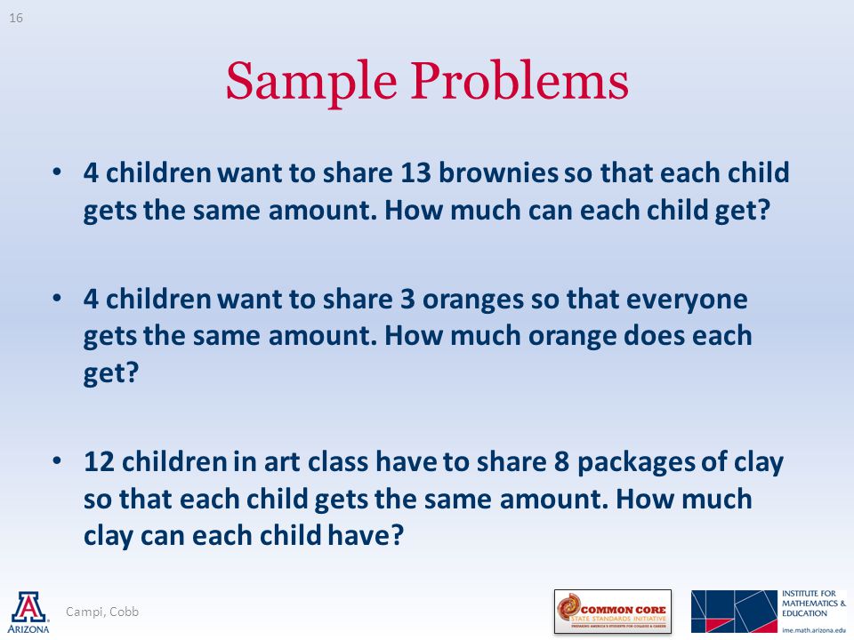 Sample Problems 4 children want to share 13 brownies so that each child gets the same amount.