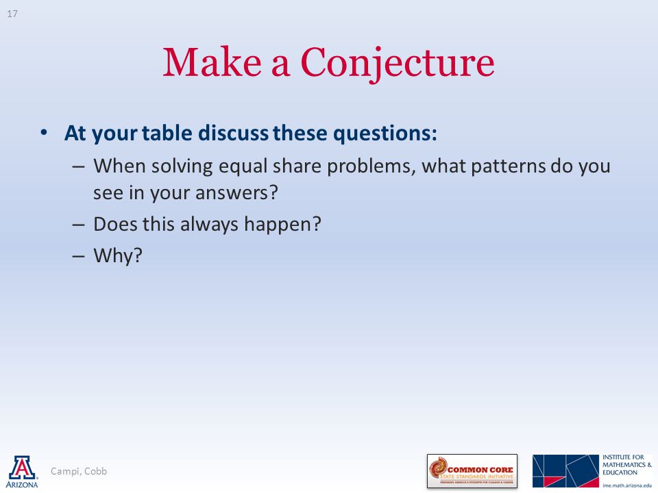 Make a Conjecture At your table discuss these questions: – When solving equal share problems, what patterns do you see in your answers.