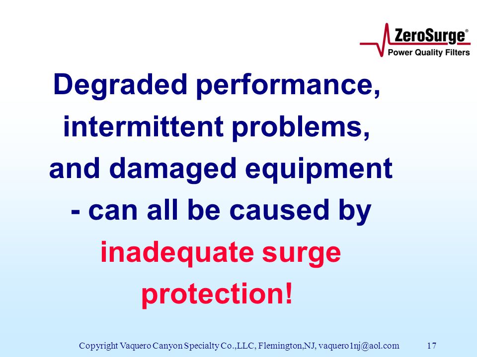Copyright Vaquero Canyon Specialty Co.,LLC, Flemington,NJ, Degraded performance, intermittent problems, and damaged equipment - can all be caused by inadequate surge protection!