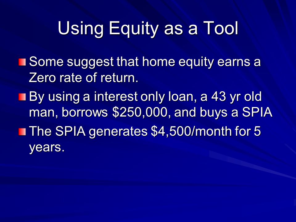 Using Equity as a Tool Some suggest that home equity earns a Zero rate of return.