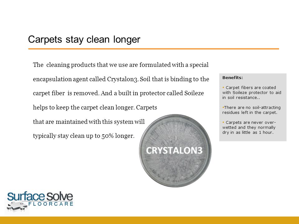 Carpets stay clean longer Benefits:  Carpet fibers are coated with Soileze protector to aid in soil resistance..
