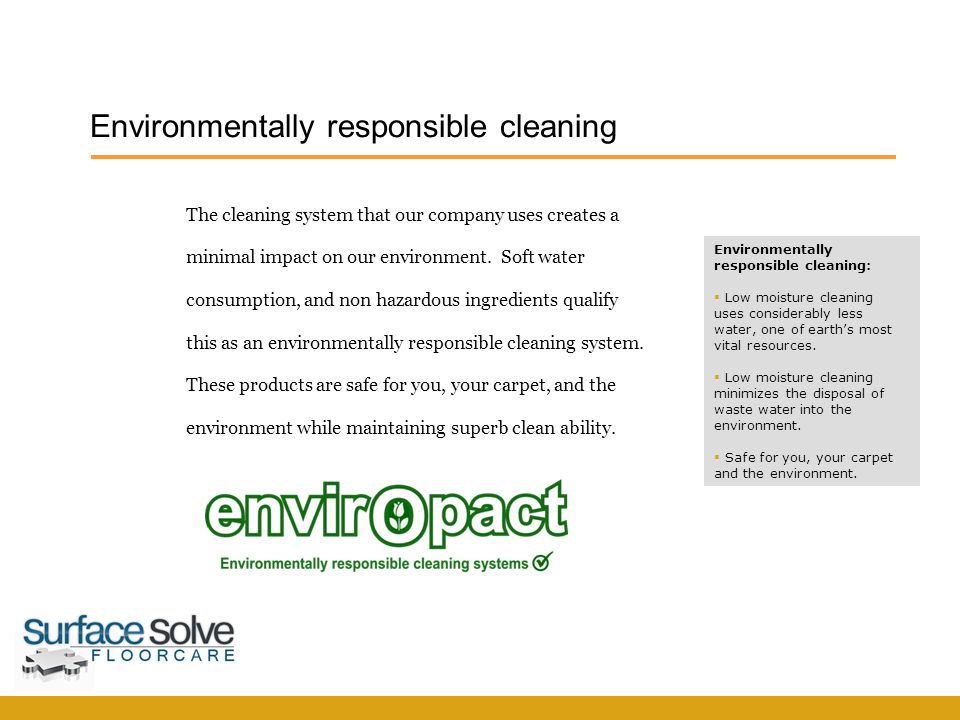 The cleaning system that our company uses creates a minimal impact on our environment.