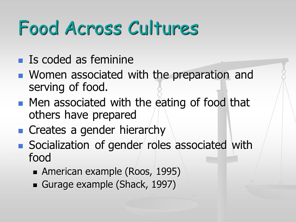Food Across Cultures Is coded as feminine Is coded as feminine Women associated with the preparation and serving of food.