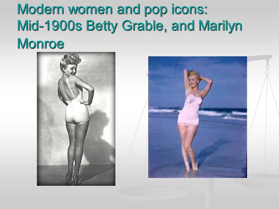 Modern women and pop icons: Mid-1900s Betty Grable, and Marilyn Monroe