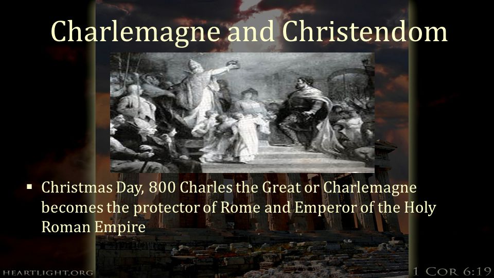 Charlemagne and Christendom  Christmas Day, 800 Charles the Great or Charlemagne becomes the protector of Rome and Emperor of the Holy Roman Empire