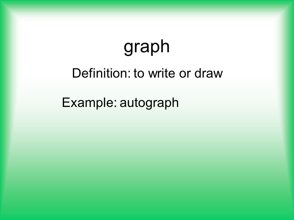 Definition: to write or draw Example: autograph