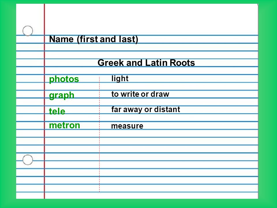 Name (first and last) Greek and Latin Roots photos light graph to write or draw tele far away or distant metron measure