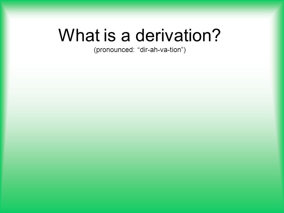 What is a derivation (pronounced: dir-ah-va-tion )