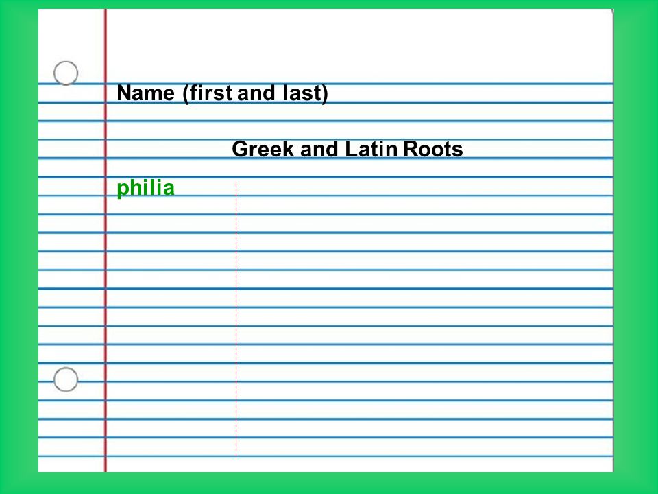 Name (first and last) Greek and Latin Roots philia
