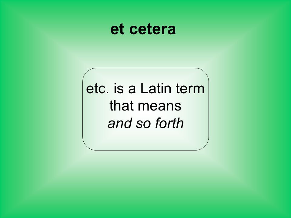 et cetera etc. is a Latin term that means and so forth