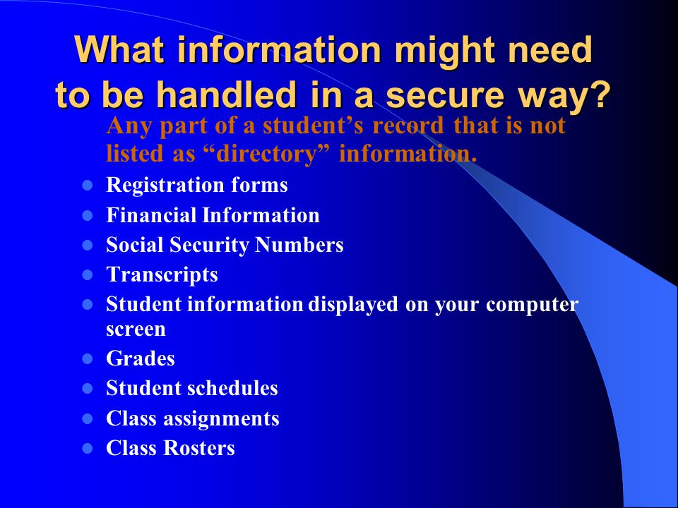 What information might need to be handled in a secure way.