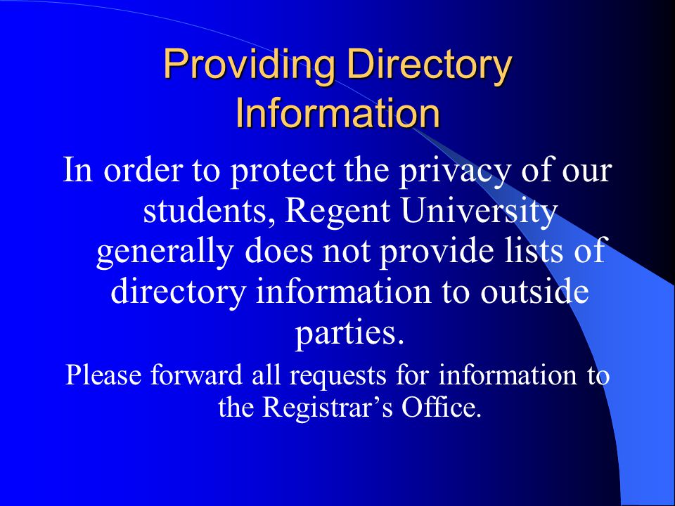 Providing Directory Information In order to protect the privacy of our students, Regent University generally does not provide lists of directory information to outside parties.