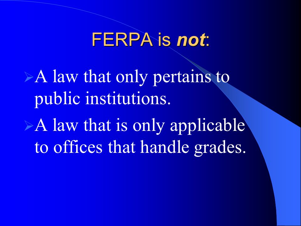 FERPA is not:  A law that only pertains to public institutions.