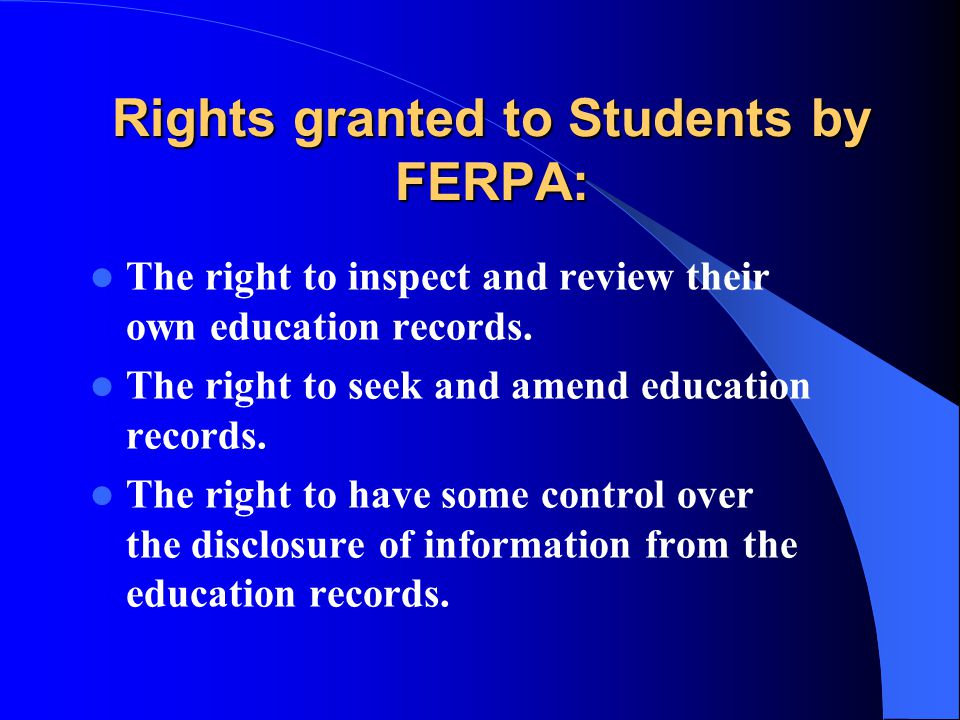 Rights granted to Students by FERPA: The right to inspect and review their own education records.